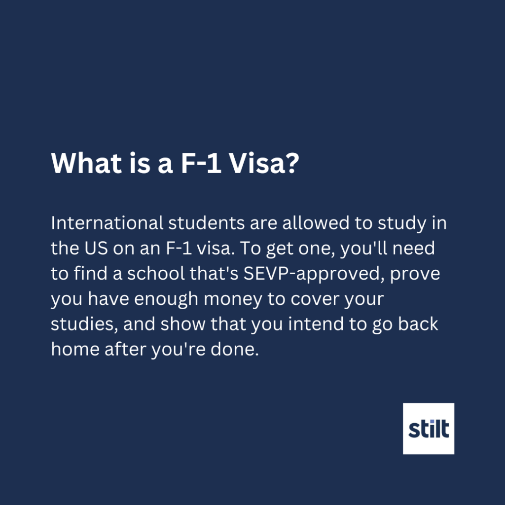 Image explains what an F-1 visa is. It reads: International students are allowed to study in the US on an F-1 visa. To get one, you'll need to find a school that's SEVP-approved, prove you have enough money to cover your studies, and show that you intend to go back home after you're done.